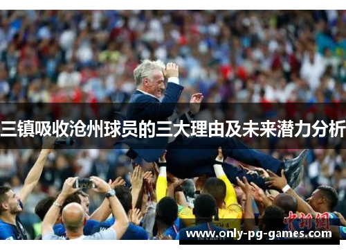 三镇吸收沧州球员的三大理由及未来潜力分析