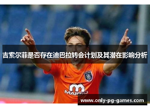 吉索尔菲是否存在迪巴拉转会计划及其潜在影响分析