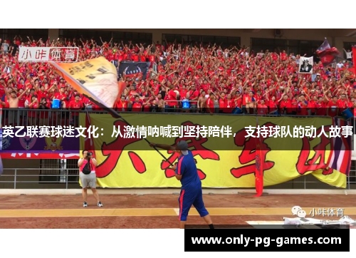 英乙联赛球迷文化：从激情呐喊到坚持陪伴，支持球队的动人故事