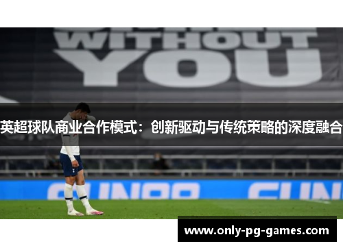 英超球队商业合作模式：创新驱动与传统策略的深度融合